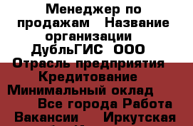 Менеджер по продажам › Название организации ­ ДубльГИС, ООО › Отрасль предприятия ­ Кредитование › Минимальный оклад ­ 80 000 - Все города Работа » Вакансии   . Иркутская обл.,Иркутск г.